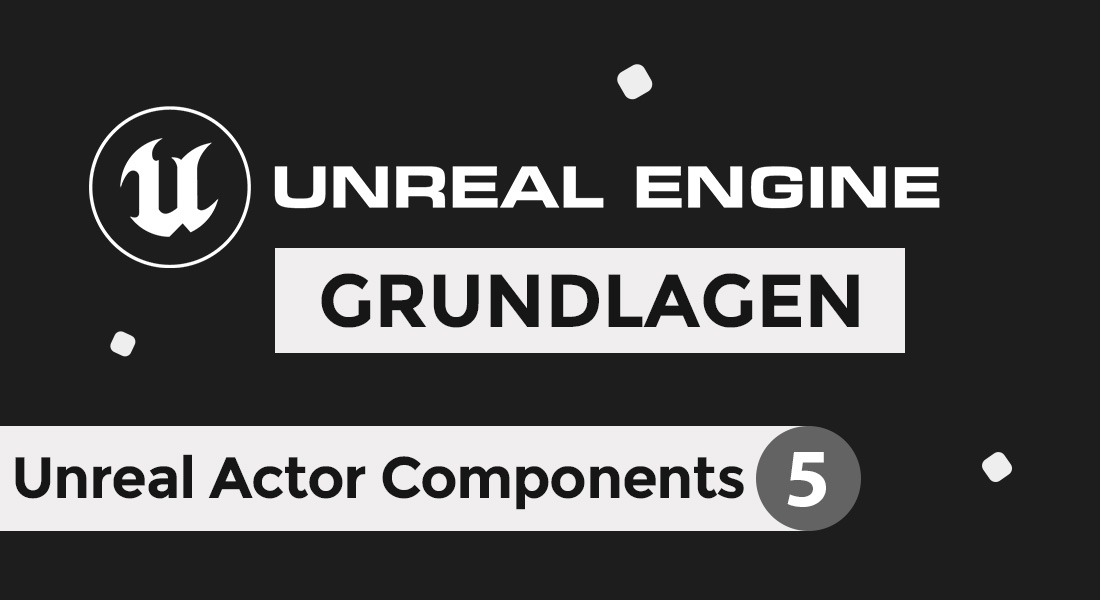 Read more about the article Unreal Engine 5 Tutorial deutsch – Actor Components und Eigenschaften (5/13)